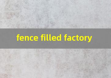  fence filled factory
